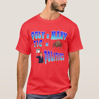 Politics: Poly = Many, Tic = Bloodsucking bug T-Shirt