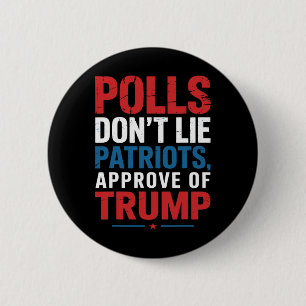 Polls Don’t Lie Patriots Approve Of Trump Funny 4t 2 Inch Round Button