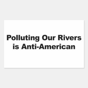 Polluting Our Rivers is Anti-American Sticker