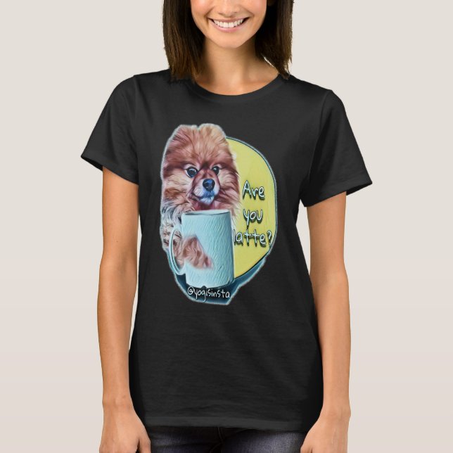 Pomeranian Drinking His Coffee Are You Latte T-Shirt (Front)