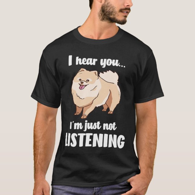 Pomeranian i hear you not listening  T-Shirt (Front)