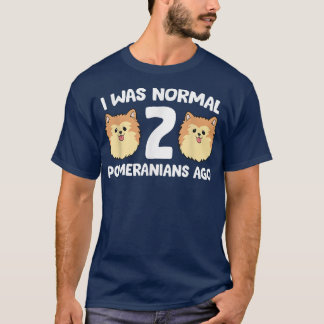 Pomeranian Owner I Was Normal 2 Pomeranians Ago  T-Shirt