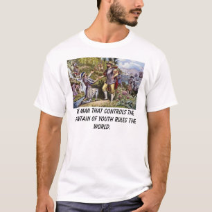 Ponce, The man that controls the fountain of yo... T-Shirt