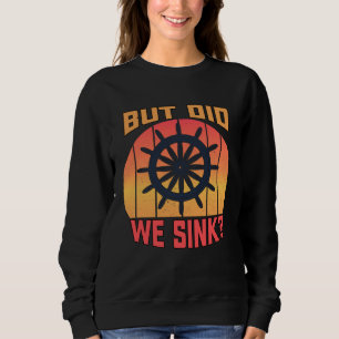 Pontoon Boat Boating Lake But Did We Sink Sweatshirt