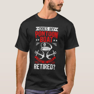 Pontoon Boat Make Me Look Retired Boat Captain Pon T-Shirt