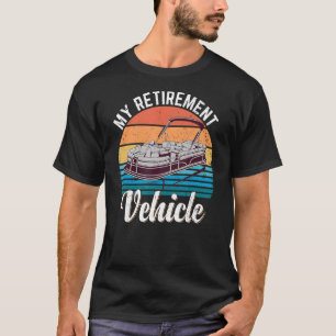 Pontoon Boat My Retirement Vehicle Pontoon For Fis T-Shirt