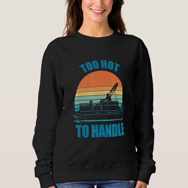 Pontoon Boating Too Hot To Handle Sweatshirt (Front)
