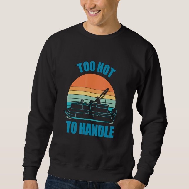 Pontoon Boating Too Hot To Handle Sweatshirt (Front)