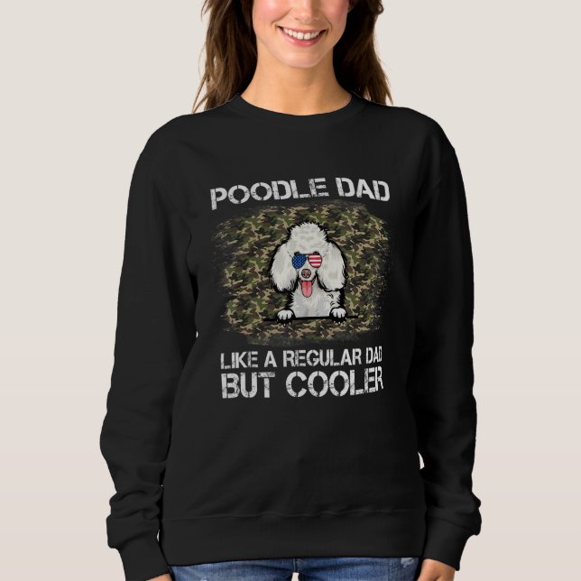 Poodle Dad Like A Regular Dad But Cooler Dog Dad 2 Sweatshirt (Front)