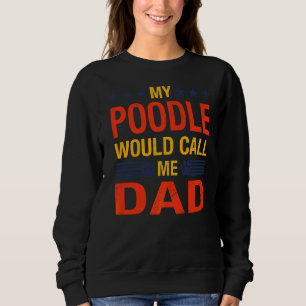 Poodle Dad Quote Fathers Day  Puppy Dog  Saying Sweatshirt