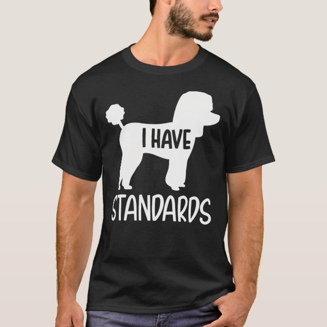 Poodle I Have Standards T-Shirt (Front)