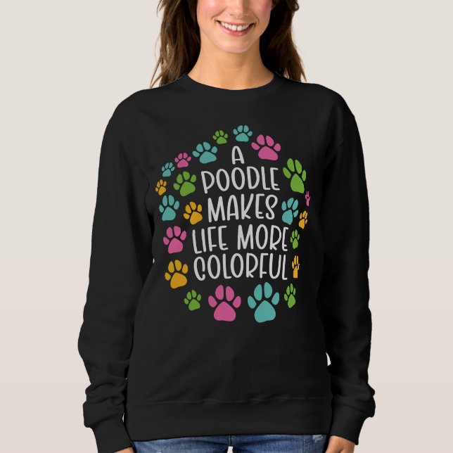 Poodle Make Life More Colourful Dog Sweatshirt (Front)