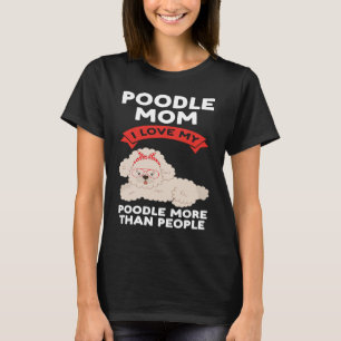 poodle mom I love my poodle more than people poodl T-Shirt