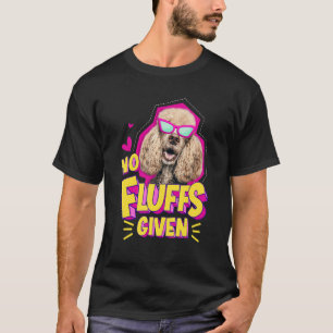 Poodle No Fluffs   T-Shirt