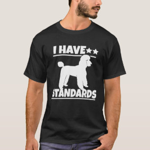 Poodle Poodle I Have Standards T-Shirt