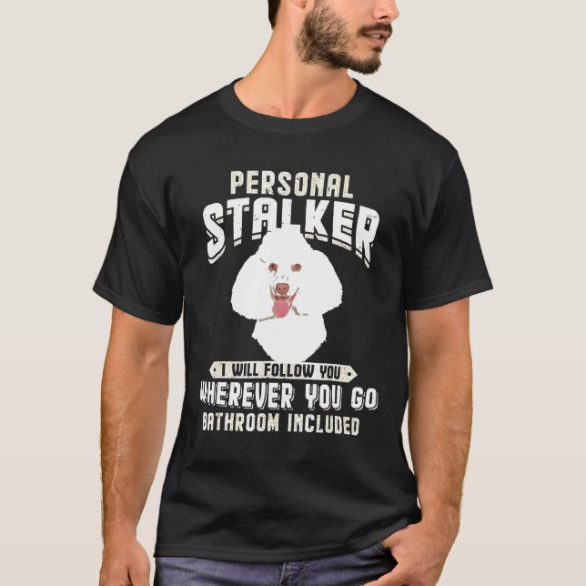 Poodle White Personal Stalker I Will Follow You Wh T-Shirt (Front)