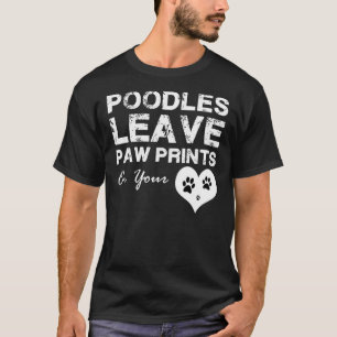 Poodles Leave Paw Prints On Your Heart T-Shirt