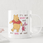 Pooh & Piglet | It's Not What We Have Quote Coffee Mug<br><div class="desc">This cute graphic features Disney's Pooh & Piglet and the quote,  "It's not what we have,  but who we have."</div>