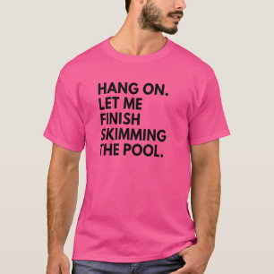 Pool Guy Sorry Hang On Let Me Finish Skimming The  T-Shirt