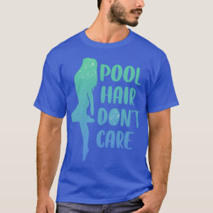 Pool Hair Dont Care Funny Swimming Gift T-Shirt