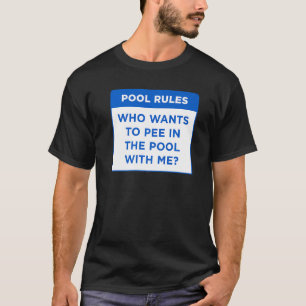 Pool Rules Who Wants To Pee In The Pool With Me Wo T-Shirt