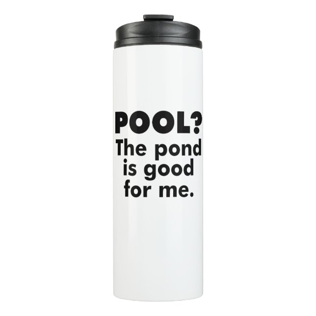 Pool? The Pond Is Good For Me. Thermal Tumbler (Front)