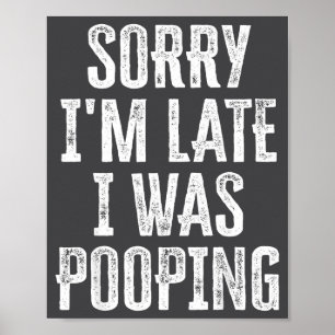 Pooping I m Saying Sorry Late I Gift Poster