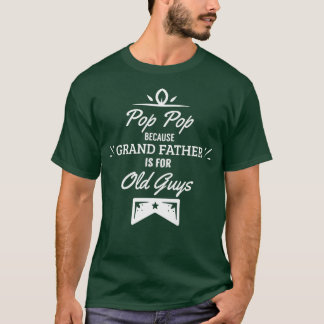 Pop Pop Because Grandfather is for Old Guys Funny T-Shirt