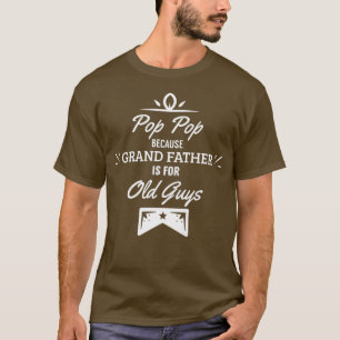 Pop Pop Because Grandfather is for Old Guys Funny T-Shirt