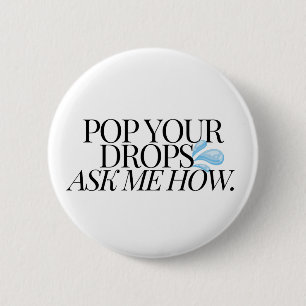 POP YOUR DROPS, ASK ME HOW - White 2 Inch Round Button