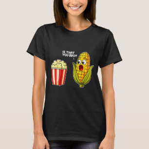 Popcorn Is That You Bro Corn Funny Food Pun Sarcas T-Shirt