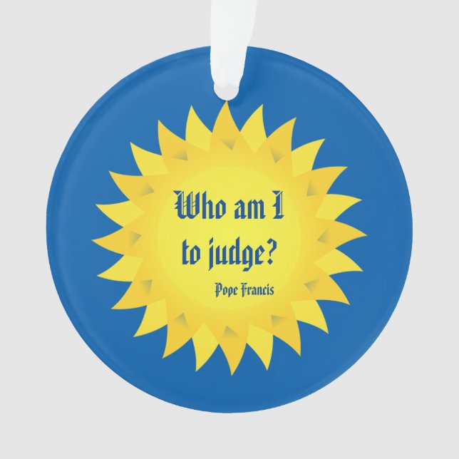 Pope Francis Quote, Who Am I To Judge? Ornament (Front)