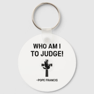 Pope Francis Who Am I To Judge Keychain