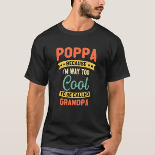 Poppa Because I'm Too Cool To Be Called Grandpa Fa T-Shirt