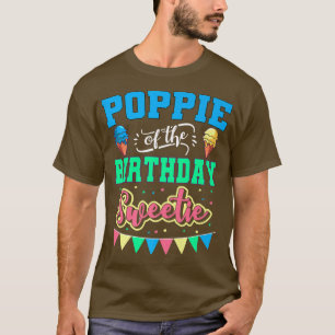 Poppie Of The Birthday Sweetie Ice Cream Bday Part T-Shirt