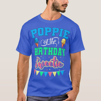 Poppie Of The Birthday Sweetie Ice Cream Bday Part T-Shirt