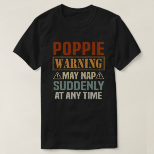 Poppie warning may nap suddenly at any time - Gift T-Shirt