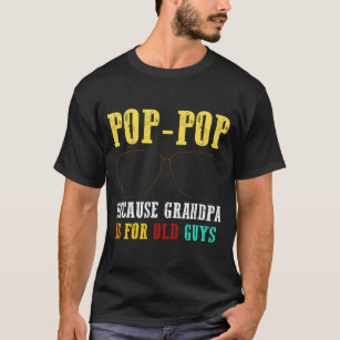 Poppop Pop Pop Because Grandpa Is For Old Guys T-Shirt