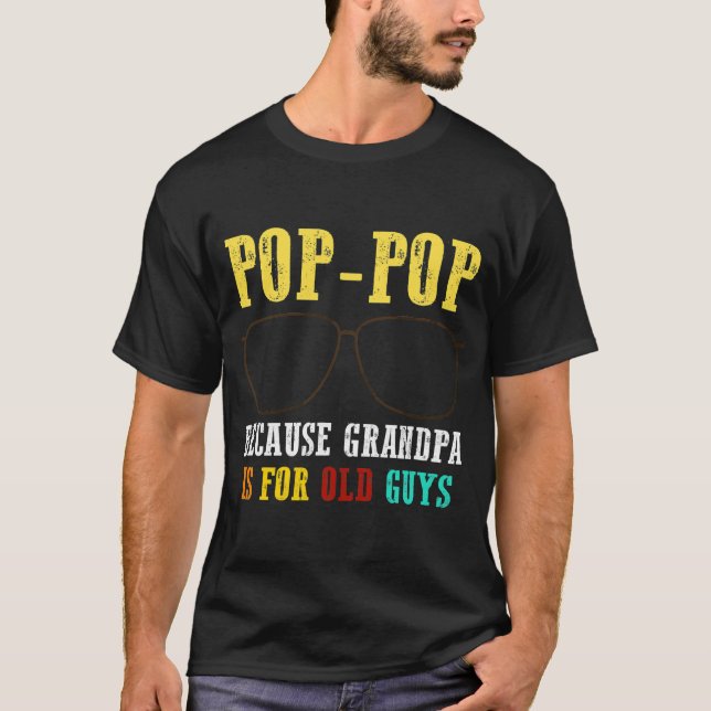 Poppop Pop Pop Because Grandpa Is For Old Guys T-Shirt (Front)