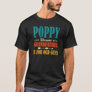Poppy Because Grandfather Is For Old Guy T-Shirt