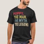Poppy The Man The Myth the Legend Funny Grandpa Gi T-Shirt<br><div class="desc">Poppy The Man The Myth the Legend Funny Grandpa Gift .swag, cool, funny, geek, hipster, adgpc, alcohol, art, cute, design, doctor who, eye, face, graphic, minimal, modern, music, pyramid, satire, science fiction, simple, summer, tardis, television, triangle, white, women's, abstract, abstraction, all seeing eye, allseeingeye, ape, asian food, awesome, beer, black,...</div>
