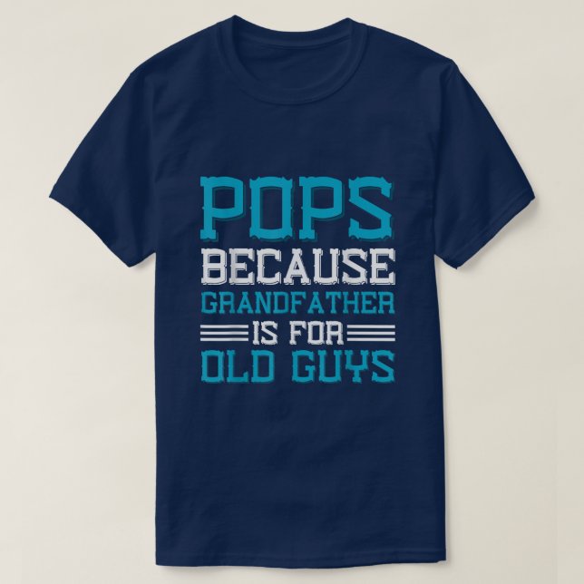 Pops because Grandfather is for old Guys  T-Shirt (Design Front)