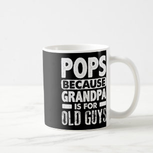 Pops Because Grandpa Is For Old Guys Fathers Day Coffee Mug
