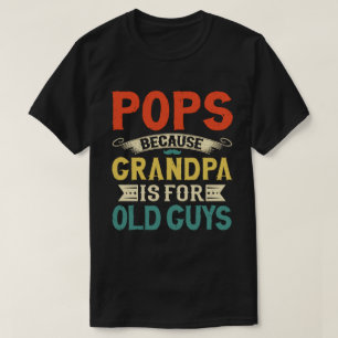 Pops Because Grandpa is for Old Guys Father's Day T-Shirt