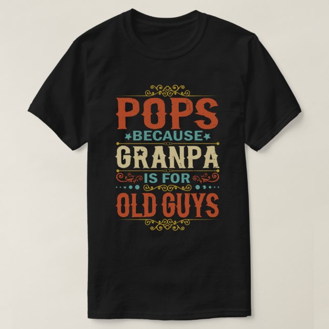 Pops Because Grandpa is for Old Guys Father's Day T-Shirt (Design Front)