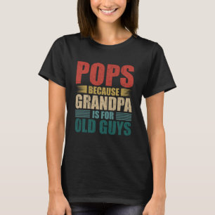 Pops Because Grandpa Is For Old Guys I Fun Fathers T-Shirt