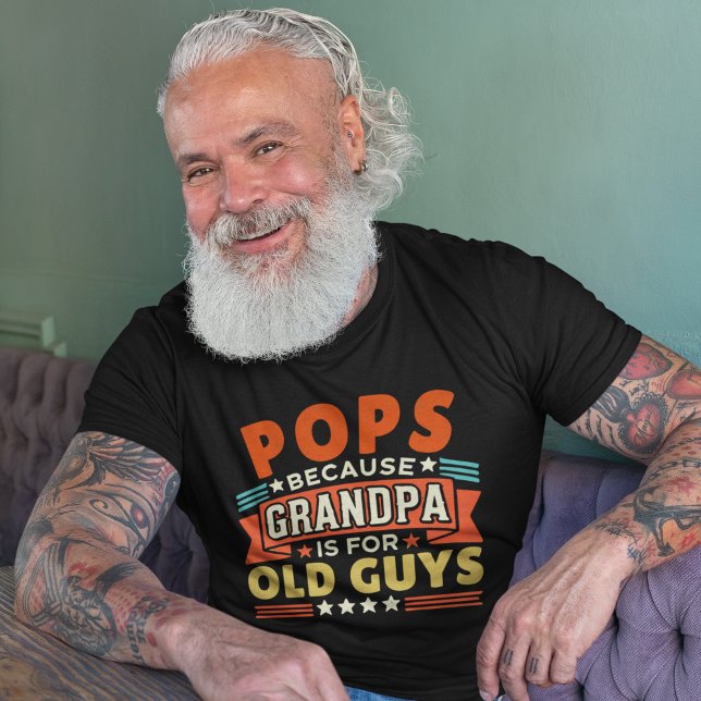 Pops Because Grandpa is for old guys T-Shirt (Creator Uploaded)