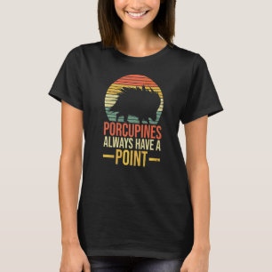 Porcupines Always Have A Point Quote For A Porcupi T-Shirt