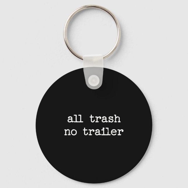 Porte-clés All Trash No Trailer Sarcastic Quote Saying Gift  (Recto)