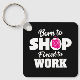 Porte-clés Born To Shop Forced To Work Keychain